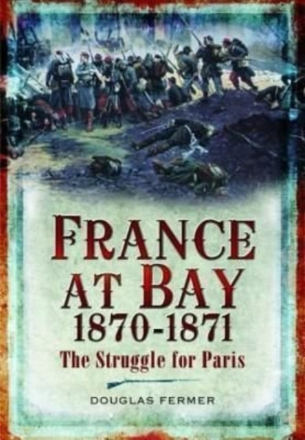 France at Bay 1870-1871: The Struggle for Paris