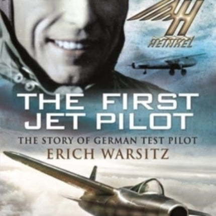 The First Jet Pilot: The Story of German Test Pilot Erich Warsitz