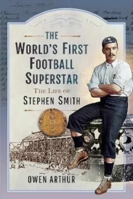 The World s First Football Superstar: The Life of Stephen Smith