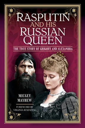 Rasputin and his Russian Queen: The True Story of Grigory and Alexandra