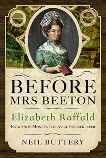 Before Mrs Beeton: Elizabeth Raffald, England's Most Influential Housekeeper