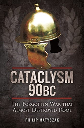 Cataclysm 90 BC: The Forgotten War That Almost Destroyed Rome