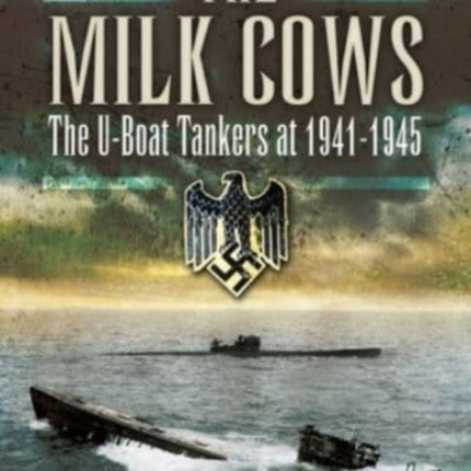 The Milk Cows: The U-Boat Tankers at War 1941 D 1945