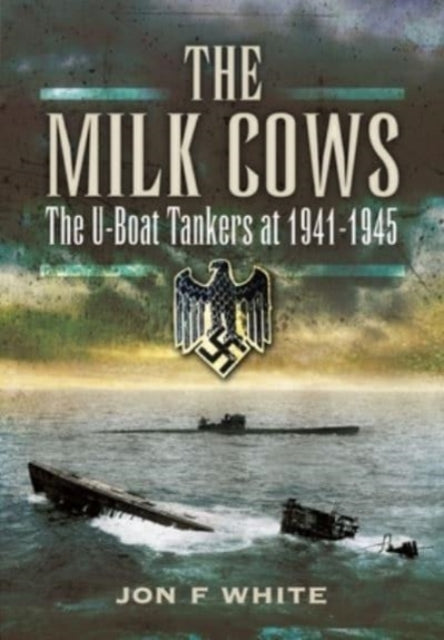 The Milk Cows: The U-Boat Tankers at War 1941 D 1945