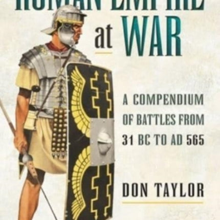 Roman Empire at War: A Compendium of Battles from 31 B.C. to A.D. 565