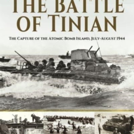 The Battle of Tinian: The Capture of the Atomic Bomb Island, July-August 1944