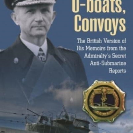 Doenitz, U-Boats, Convoys: The British Version of His Memoirs from the Admiralty's Secret Anti-Submarine Reports