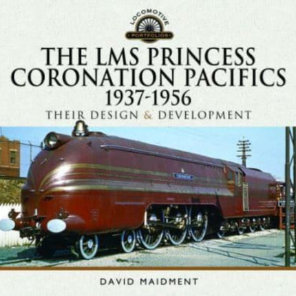 The LMS Princess Coronation Pacifics, 1937-1956: Their Design and Development