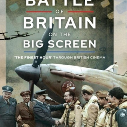 The Battle of Britain on the Big Screen: The Finest Hour' Through British Cinema