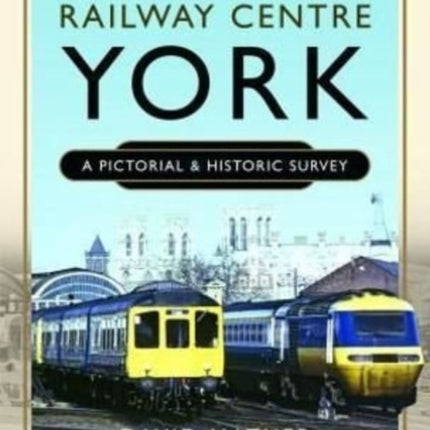 Railway Centre York: A Pictorial and Historic Survey