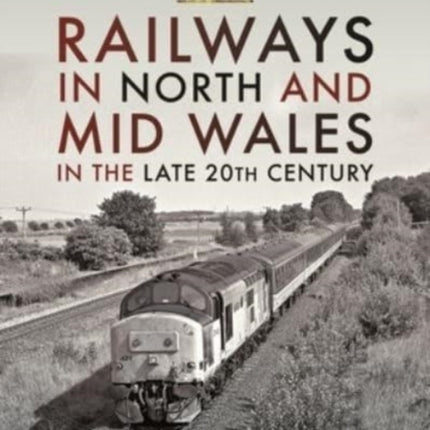 Railways in North and Mid Wales in the Late 20th Century