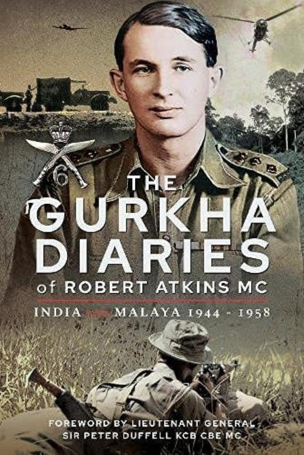 The Gurkha Diaries of Robert Atkins MC: India and Malaya 1944 - 1958