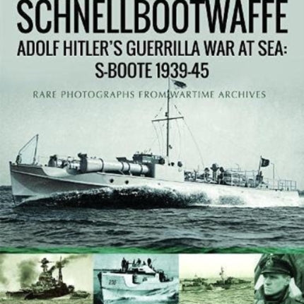 Schnellbootwaffe: Adolf Hitler s Guerrilla War at Sea: S-Boote 1939-45