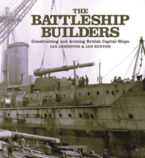 The Battleship Builders: Constructing and Arming British Capital Ships