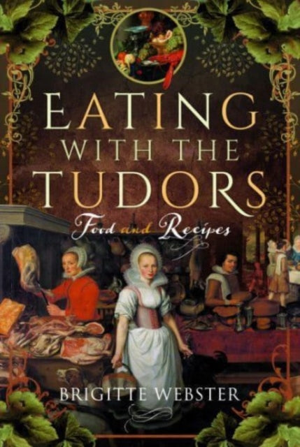 Eating with the Tudors: Food and Recipes