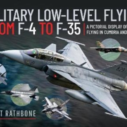 Military Low-Level Flying From F-4 Phantom to F-35 Lightning II: A Pictorial Display of Low Flying in Cumbria and Beyond