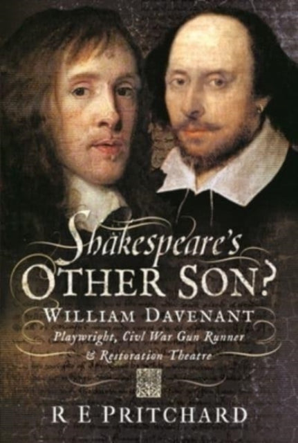 Shakespeare's Other Son?: William Davenant, Playwright, Civil War Gun Runner and Restoration Theatre Manager