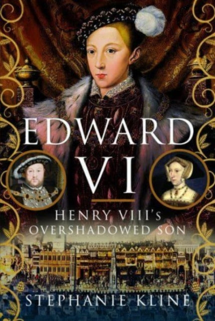 Edward VI: Henry VIII's Overshadowed Son