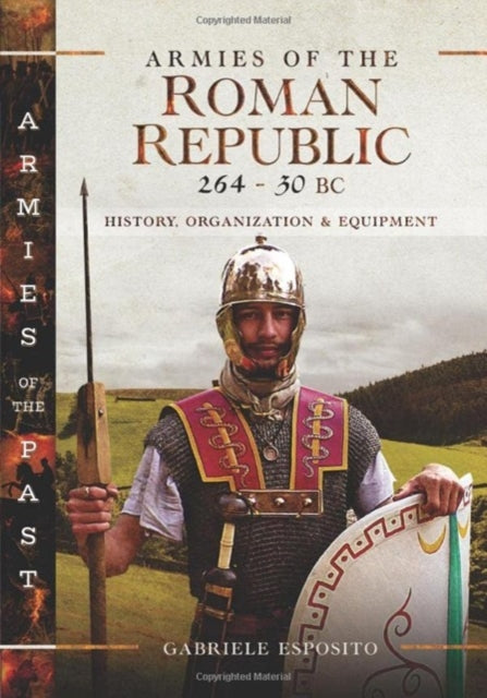 Armies of the Roman Republic 264-30 BC: History, Organization and Equipment