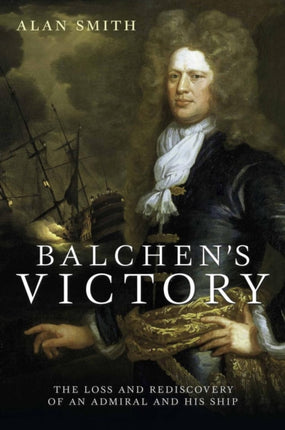 Balchen's Victory: The Loss and Rediscovery of an Admiral and His Ship