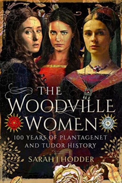 The Woodville Women: 100 Years of Plantagenet and Tudor History