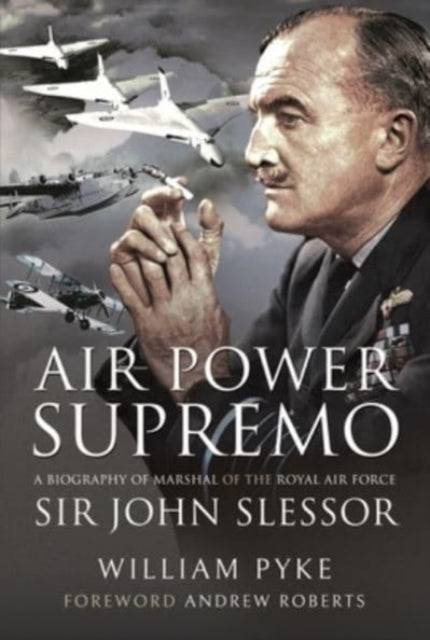 Air Power Supremo: A Biography of Marshal of the Royal Air Force Sir John Slessor