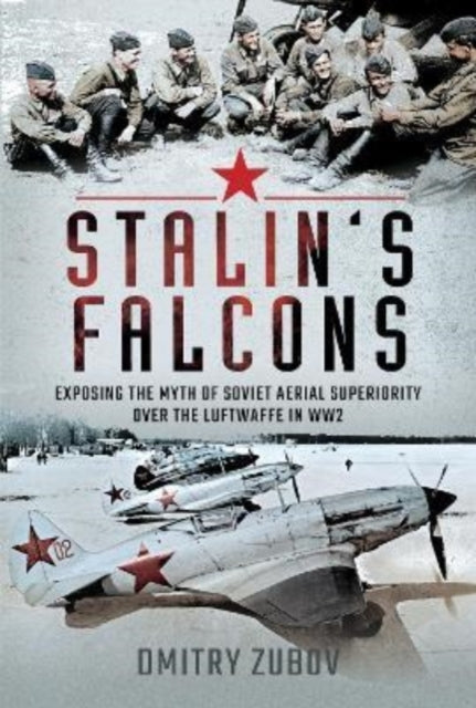 Stalin's Falcons: Exposing the Myth of Soviet Aerial Superiority over the Luftwaffe in WW2