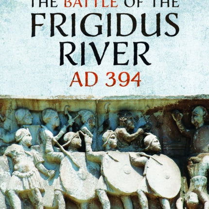 The Battle of the Frigidus River AD 394