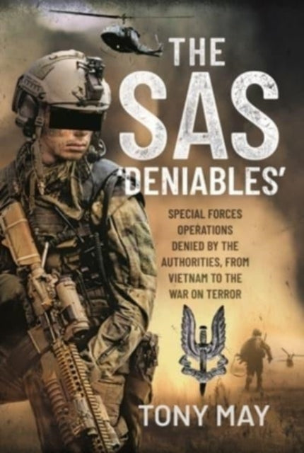 The SAS  Deniables: Special Forces Operations, denied by the Authorities, from Vietnam to the War on Terror