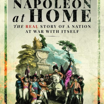 Fighting Napoleon at Home: The Real Story of a Nation at War With Itself