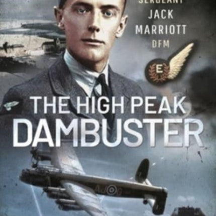 The High Peak Dambuster: Sergeant Jack Marriott DFM