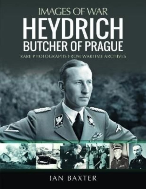 Heydrich: Butcher of Prague: Rare Photographs from Wartime Archives