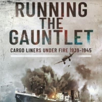 Running the Gauntlet: Cargo Liners Under Fire 1939 1945