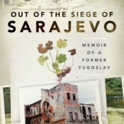 Out of the Siege of Sarajevo: Memoirs of a Former Yugoslav