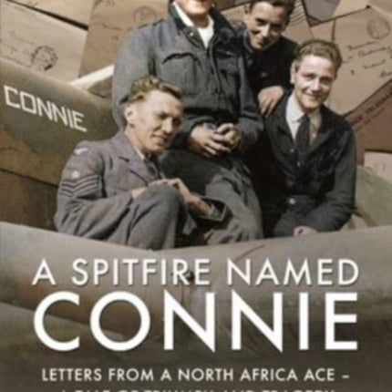 A Spitfire Named Connie: Letters from a North Africa Ace   A Tale of Triumph and Tragedy