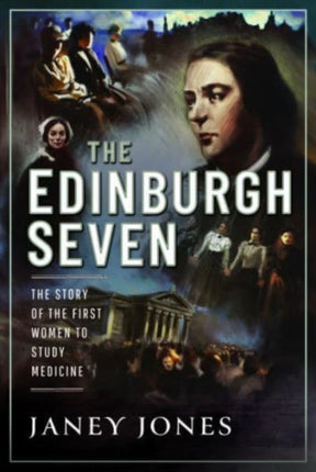 The Edinburgh Seven: The Story of the First Women to Study Medicine