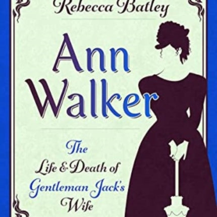 Ann Walker: The Life and Death of Gentleman Jack's Wife