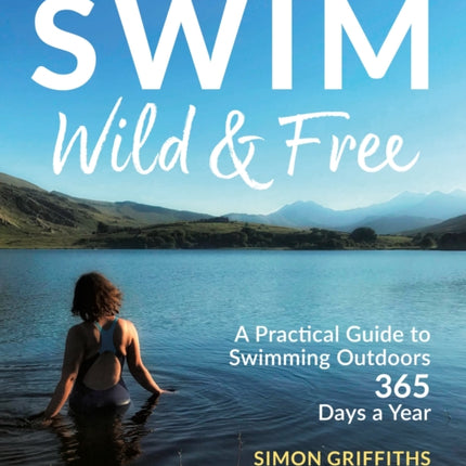 Swim Wild and Free: A Practical Guide to Swimming Outdoors 365 Days a Year