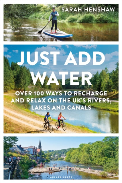 Just Add Water: Over 100 ways to recharge and relax on the UK's rivers, lakes and canals