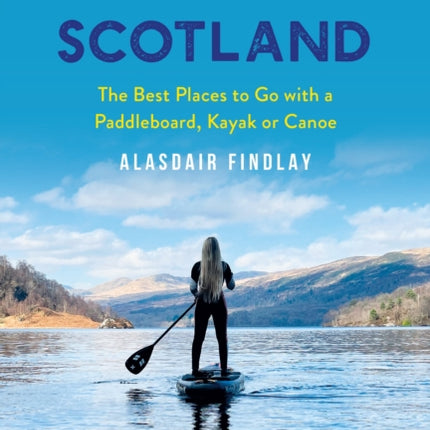 Paddle Scotland: The Best Places to Go with a Paddleboard, Kayak or Canoe