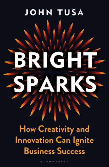 Bright Sparks: How Creativity and Innovation Can Ignite Business Success