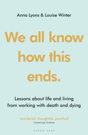 We all know how this ends: Lessons about life and living from working with death and dying