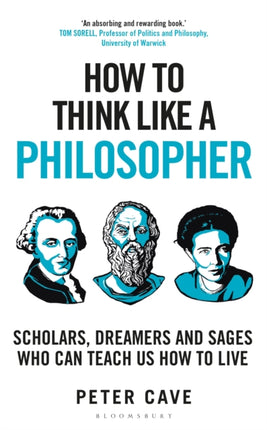 How to Think Like a Philosopher: Scholars, Dreamers and Sages Who Can Teach Us How to Live