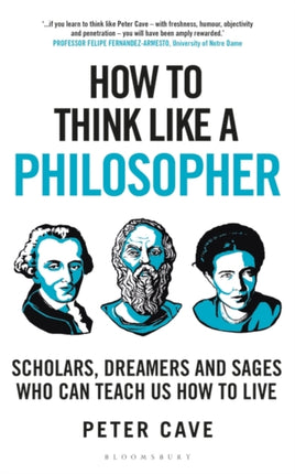 How to Think Like a Philosopher: Scholars, Dreamers and Sages Who Can Teach Us How to Live