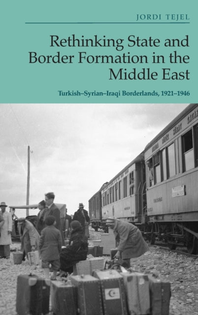 Rethinking State and Border Formation in the Middle East: Turkish-Syrian-Iraqi Borderlands, 1921-46