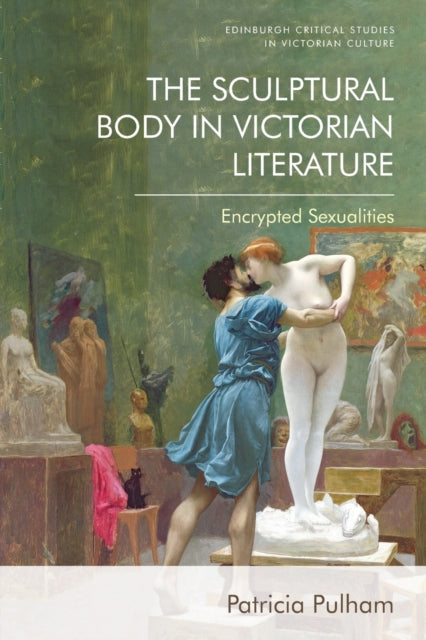 The Sculptural Body in Victorian Literature: Encrypted Sexualities