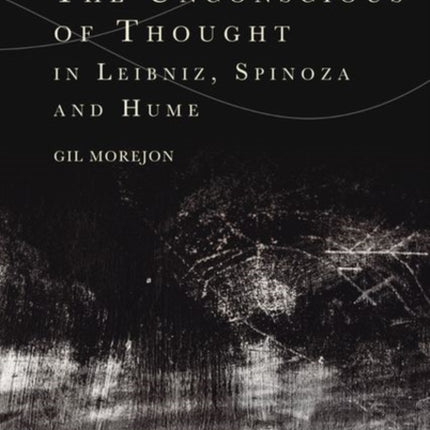 The Unconscious of Thought in Leibniz, Spinoza, and Hume