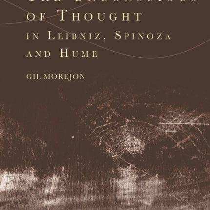 The Unconscious of Thought in Leibniz Spinoza and Hume