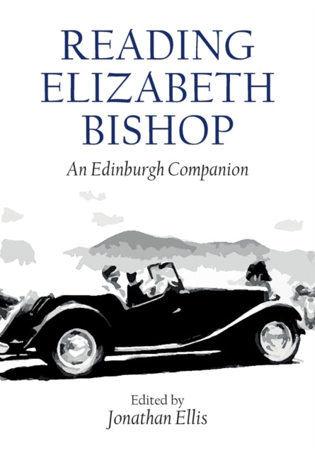 Reading Elizabeth Bishop: An Edinburgh Companion