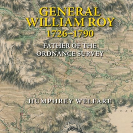 General William Roy, 1726-1790: Father of the Ordnance Survey